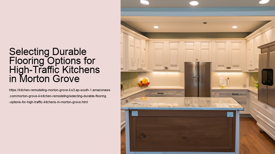 Selecting Durable Flooring Options for High-Traffic Kitchens in Morton Grove 